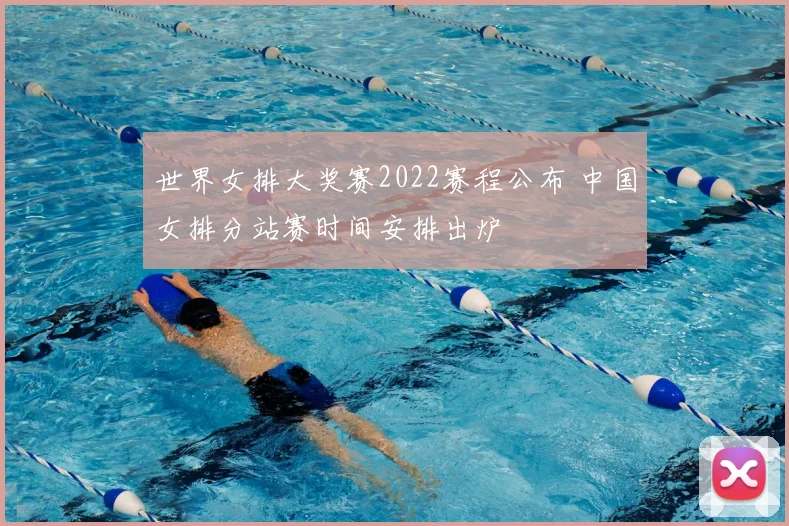 世界女排大奖赛2022赛程公布 中国女排分站赛时间安排出炉