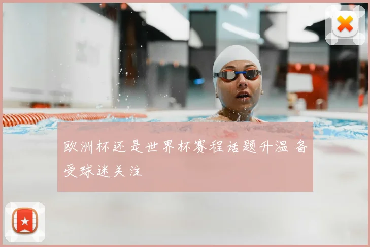 欧洲杯还是世界杯赛程话题升温 备受球迷关注
