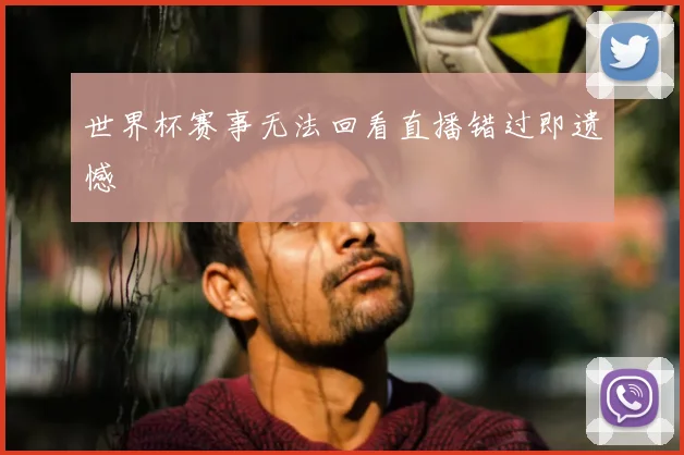 世界杯赛事无法回看直播错过即遗憾