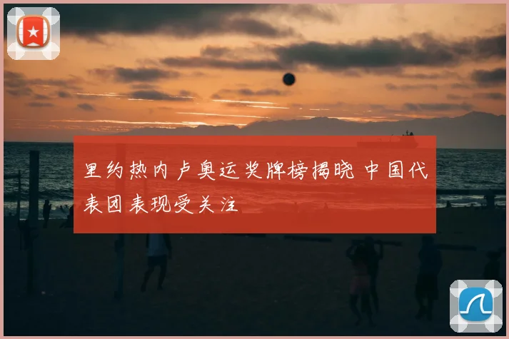 里约热内卢奥运奖牌榜揭晓 中国代表团表现受关注