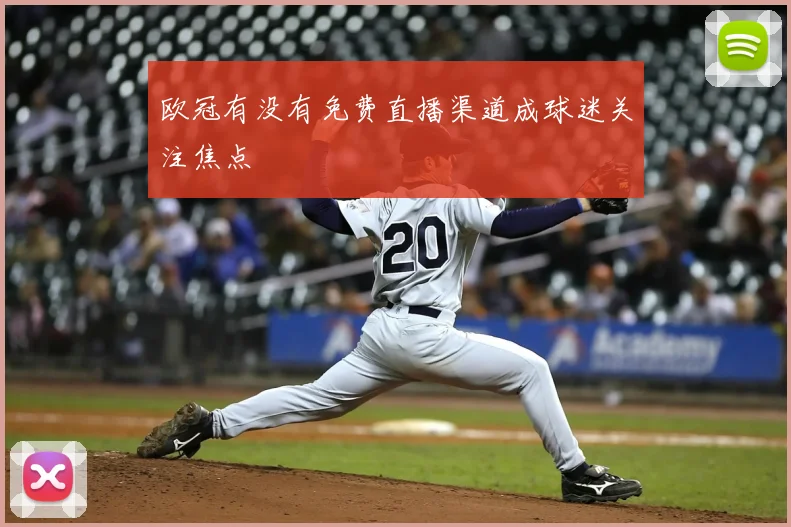 欧冠有没有免费直播渠道成球迷关注焦点