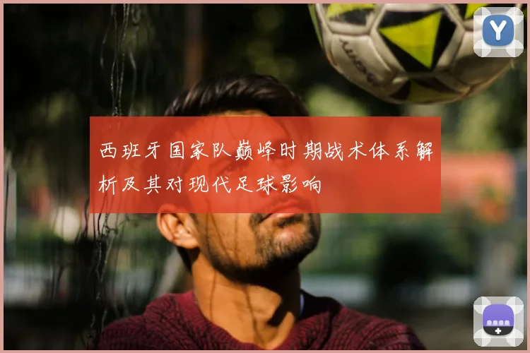 西班牙国家队巅峰时期战术体系解析及其对现代足球影响