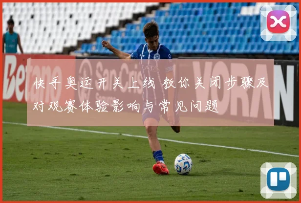 快手奥运开关上线 教你关闭步骤及对观赛体验影响与常见问题