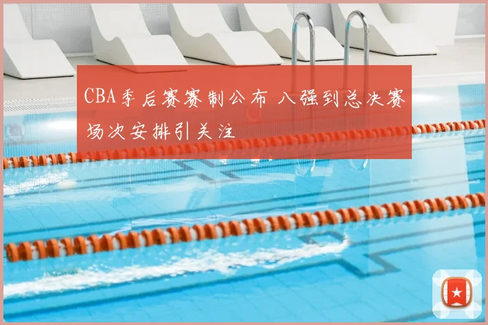 CBA季后赛赛制公布 八强到总决赛场次安排引关注
