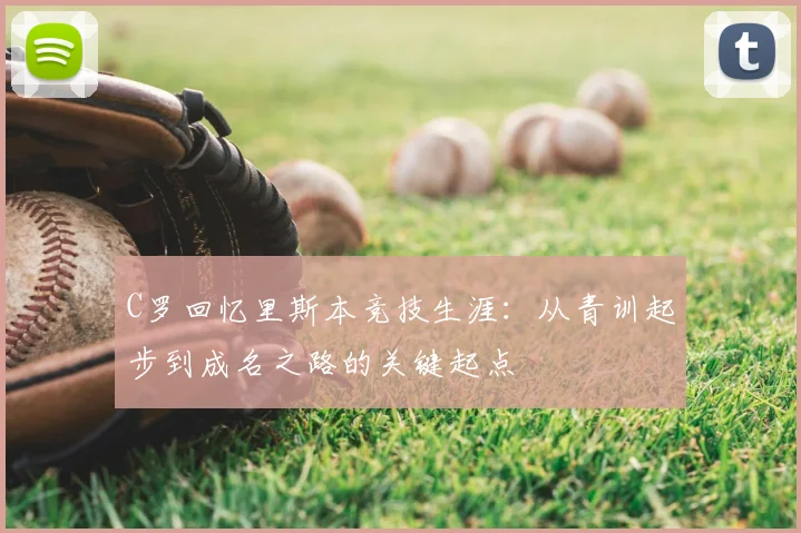 C罗回忆里斯本竞技生涯：从青训起步到成名之路的关键起点